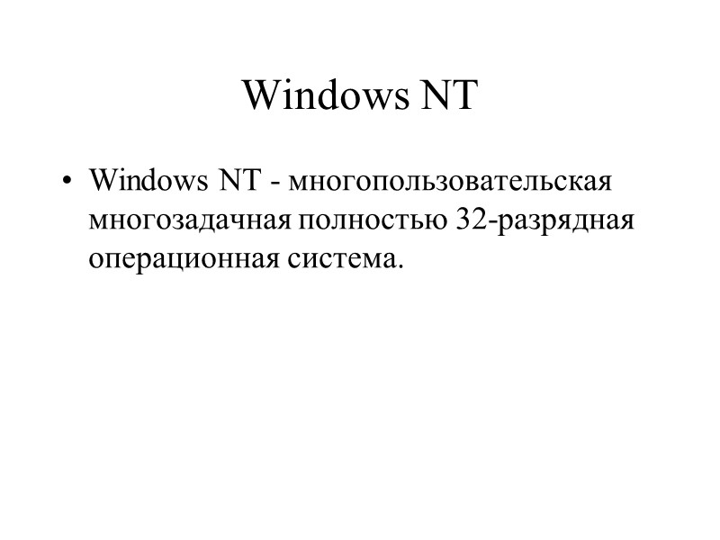 Windows NT Windows NT - многопользовательская многозадачная полностью 32-разрядная операционная система.